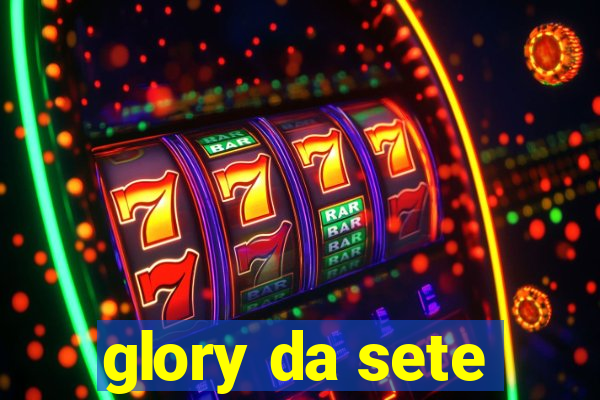 glory da sete